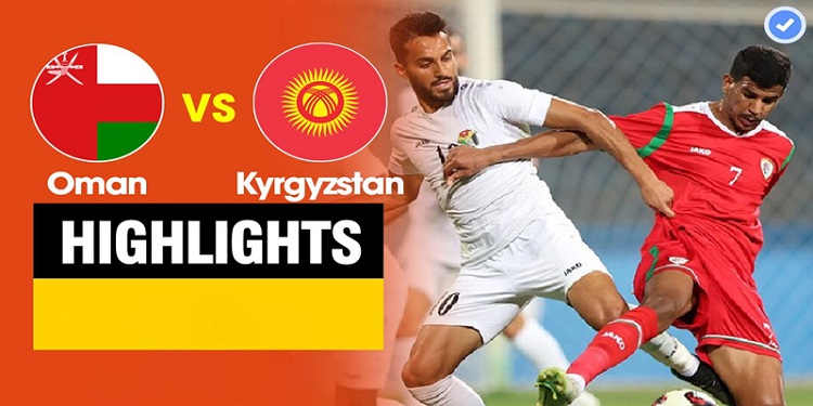 Nhận định diễn biến trận đấu giữa Oman và Kyrgyzstan