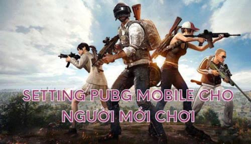 Cách setting PUBG mobile cho người mới chơi nhạy, mượt, max setting 